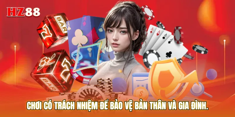 Luôn ghi nhớ và thực hành nguyên tắc Chơi có trách nhiệm để bảo vệ bản thân và gia đình