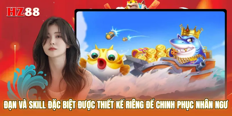 Đạn và skill đặc biệt được thiết kế riêng để chinh phục nhân ngư