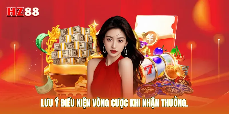 Lưu ý điều kiện vòng cược khi nhận thưởng